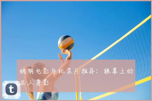 姚明电影与纪录片推荐：银幕上的巨人身影