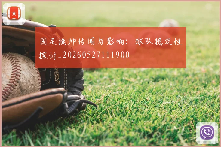 国足换帅传闻与影响：球队稳定性探讨_20260527111900