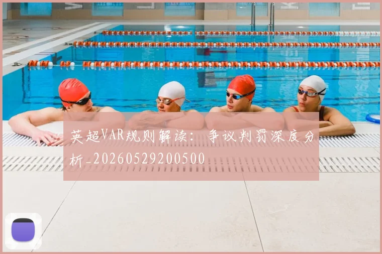 英超VAR规则解读：争议判罚深度分析_20260529200500