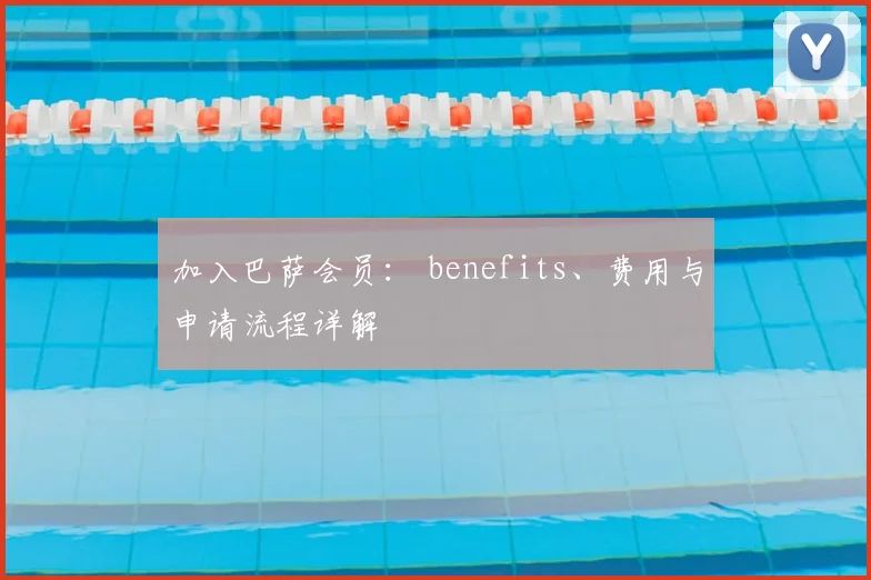 加入巴萨会员: benefits、费用与申请流程详解