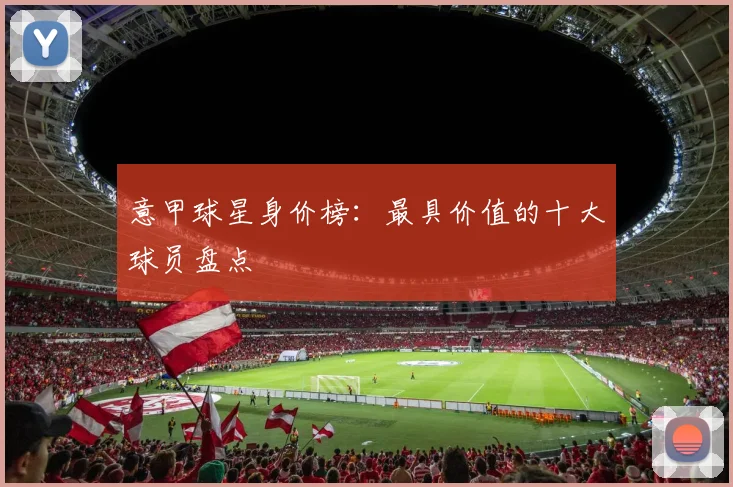 意甲球星身价榜:最具价值的十大球员盘点